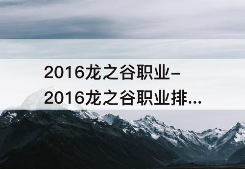 2016龙之谷职业-2016龙之谷职业排行
