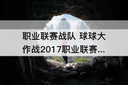 职业联赛战队 球球大作战2017职业联赛战队