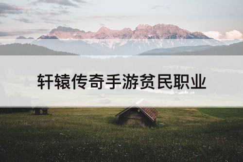 轩辕传奇手游贫民职业