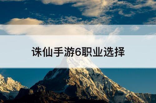 诛仙手游6职业选择