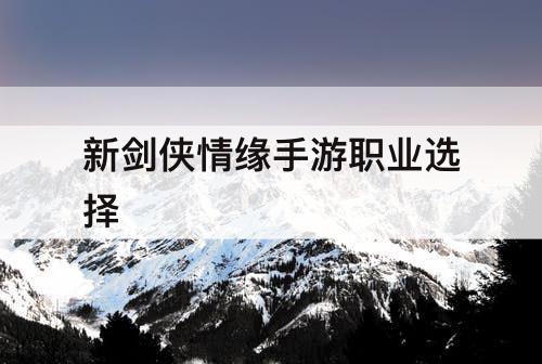 新剑侠情缘手游职业选择