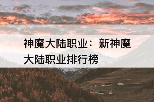 神魔大陆职业：新神魔大陆职业排行榜