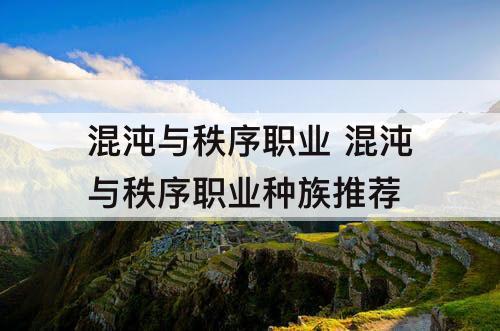 混沌与秩序职业 混沌与秩序职业种族推荐