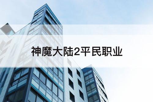 神魔大陆2平民职业