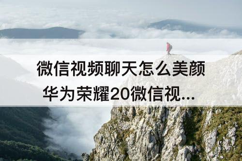 微信视频聊天怎么美颜 华为荣耀20微信视频聊天怎么美颜