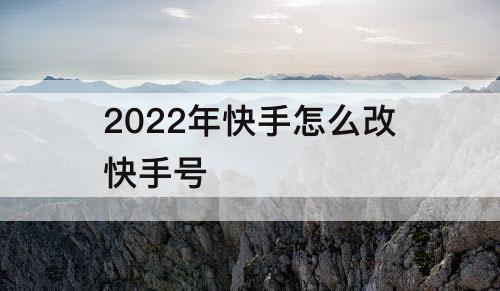2022年快手怎么改快手号