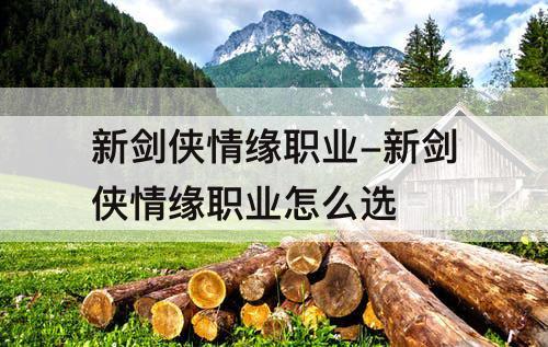 新剑侠情缘职业-新剑侠情缘职业怎么选