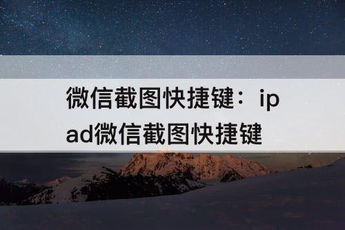 微信截图快捷键：ipad微信截图快捷键