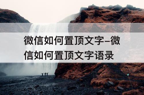 微信如何置顶文字-微信如何置顶文字语录
