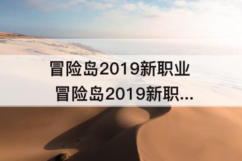 冒险岛2019新职业 冒险岛2019新职业遗迹猎人