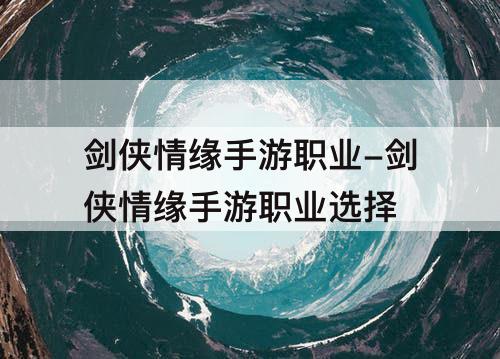 剑侠情缘手游职业-剑侠情缘手游职业选择