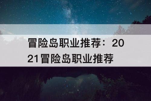 冒险岛职业推荐:2021冒险岛职业推荐