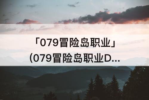 「079冒险岛职业」(079冒险岛职业DPS)