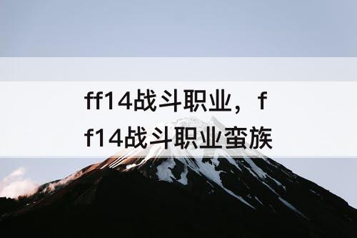 ff14战斗职业，ff14战斗职业蛮族