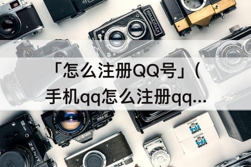 「怎么注册QQ号」(手机qq怎么注册qq号)