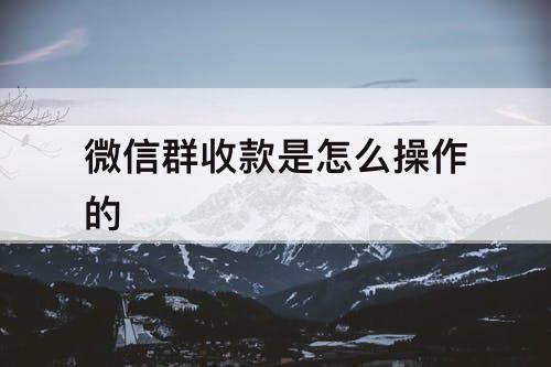 微信群收款是怎么操作的