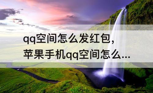 qq空间怎么发红包，苹果手机qq空间怎么发红包