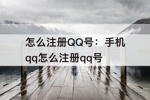 怎么注册QQ号：手机qq怎么注册qq号