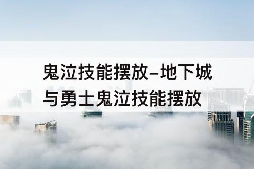 鬼泣技能摆放-地下城与勇士鬼泣技能摆放