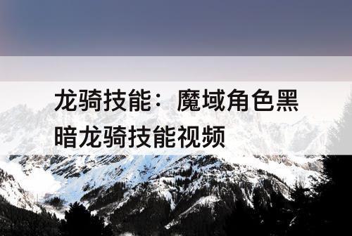 龙骑技能:魔域角色黑暗龙骑技能视频