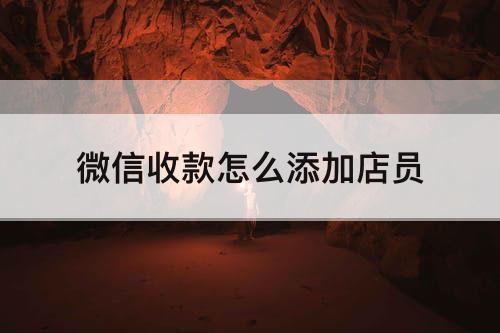 微信收款怎么添加店员