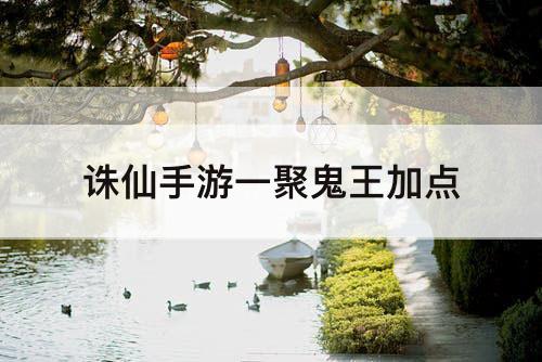 诛仙手游一聚鬼王加点