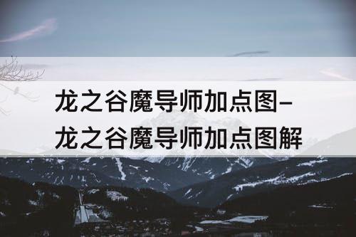 龙之谷魔导师加点-龙之谷魔导师加点攻略