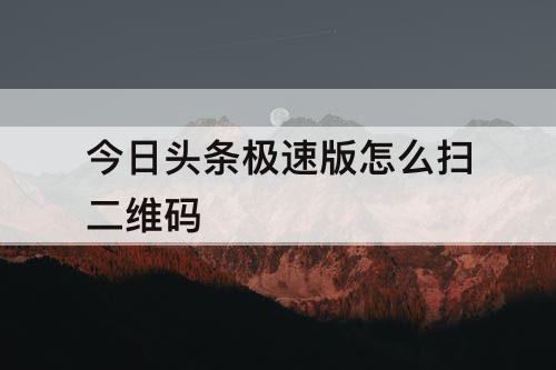 今日头条极速版怎么扫二维码