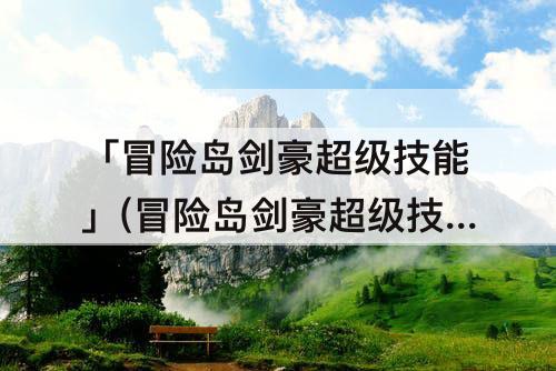 「冒险岛剑豪超级技能」(冒险岛剑豪超级技能加点)