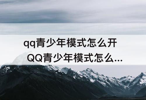 qq青少年模式怎么开 QQ青少年模式怎么开波洞