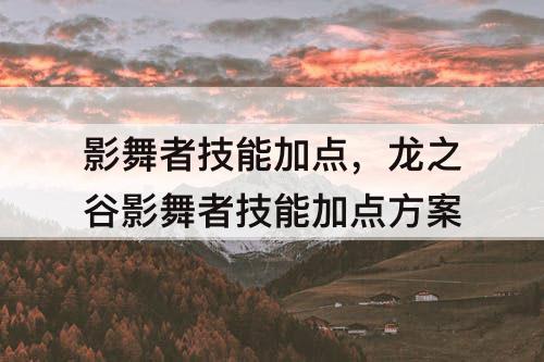 影舞者技能加点，龙之谷影舞者技能加点方案