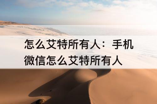 怎么艾特所有人：手机微信怎么艾特所有人