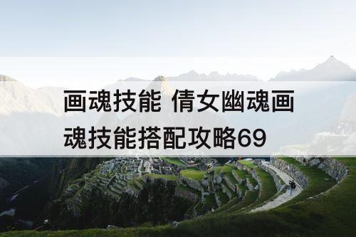 画魂技能 倩女幽魂画魂技能搭配攻略69
