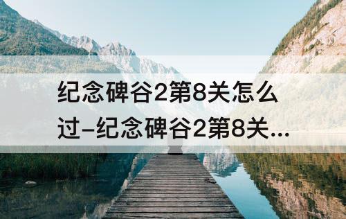 纪念碑谷2第8关怎么过-纪念碑谷2第8关怎么过图解法