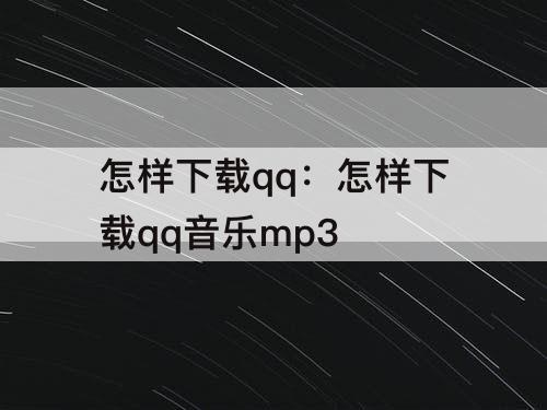 怎样下载qq：怎样下载qq音乐mp3