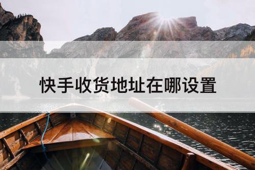 快手收货地址在哪设置