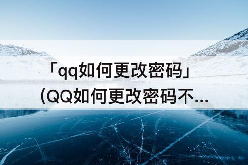 「qq如何更改密码」(QQ如何更改密码不被设备提示)