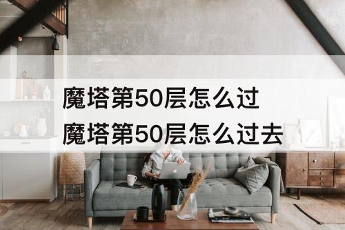 魔塔第50层怎么过 魔塔第50层怎么过去