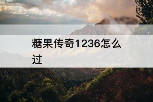 糖果传奇1236怎么过