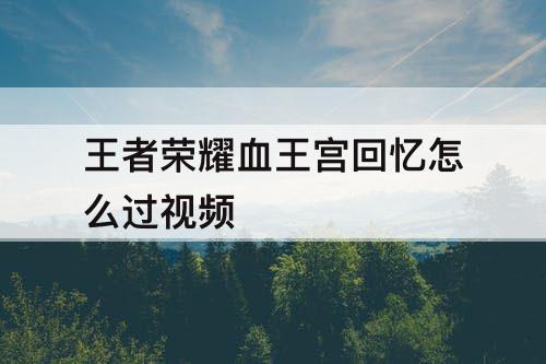 王者荣耀血王宫回忆怎么过教程