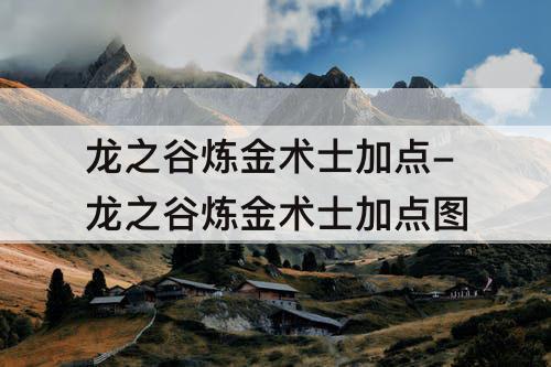 龙之谷炼金术士加点-龙之谷炼金术士加点方案