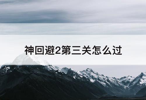 神回避2第三关怎么过