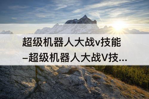 超级机器人大战v技能-超级机器人大战V技能搭配