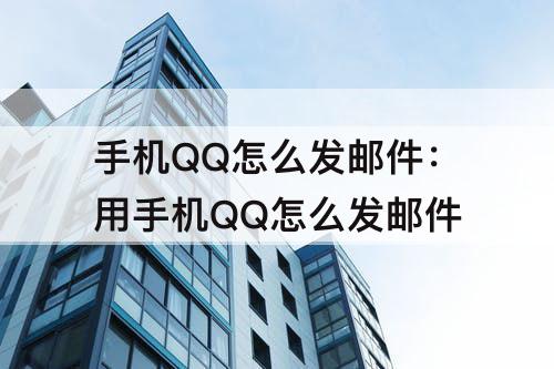 手机QQ怎么发邮件：用手机QQ怎么发邮件