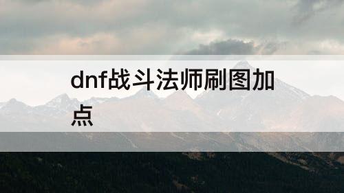 dnf战斗法师刷图加点