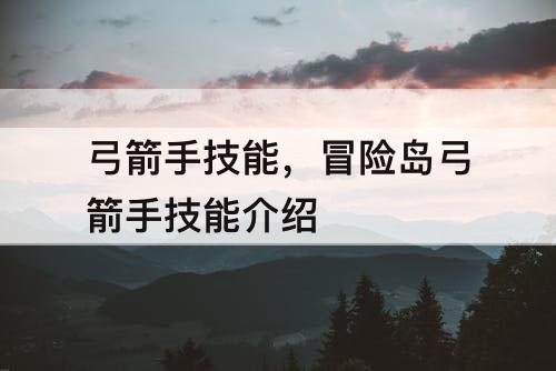 弓箭手技能，冒险岛弓箭手技能介绍