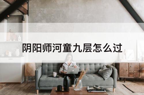 阴阳师河童九层怎么过