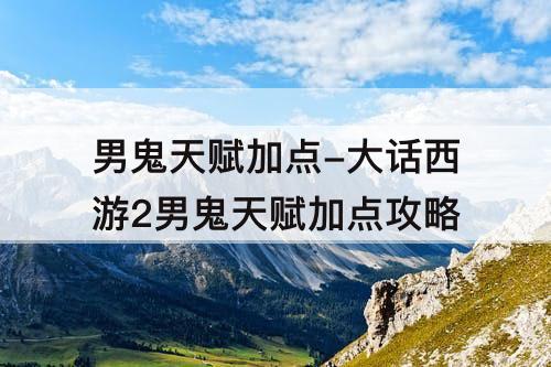 男鬼天赋加点-大话西游2男鬼天赋加点攻略