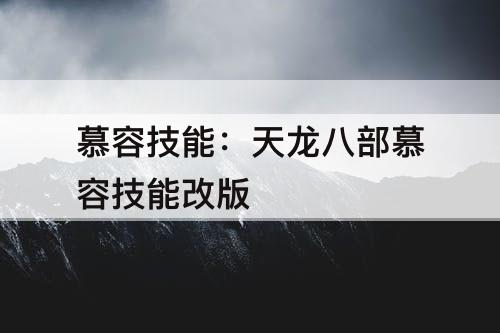 慕容技能：天龙八部慕容技能改版