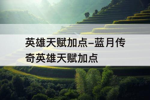 英雄天赋加点-蓝月传奇英雄天赋加点